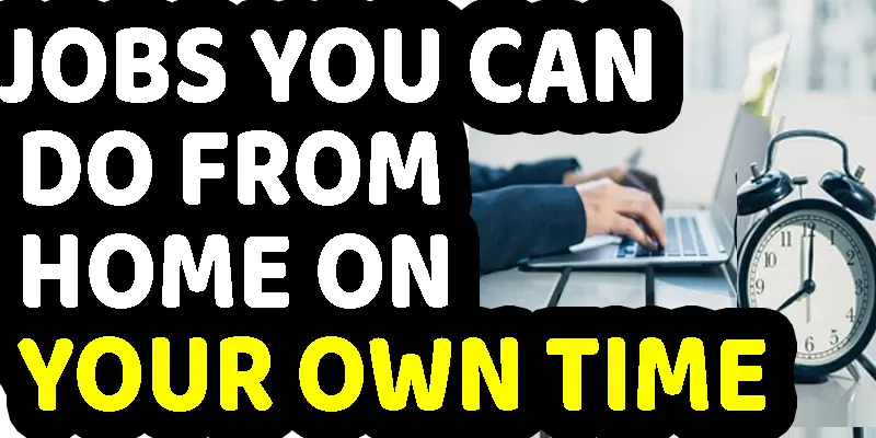 Jobs you can do from home on your own time