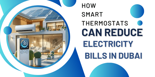 How Smart Thermostats Can Reduce Your Electricity Bills in Dubai