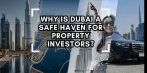 Why is Dubai a Safe Haven for Property Investors?