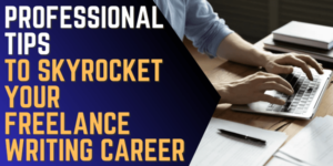 Professional Tips to Skyrocket Your Freelance Writing Career