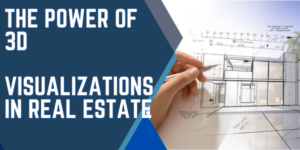 The Power of 3D Visualizations in Real Estate: Transforming the Industry