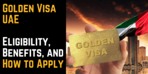 Golden Visa UAE: Eligibility, Benefits, and How to Apply