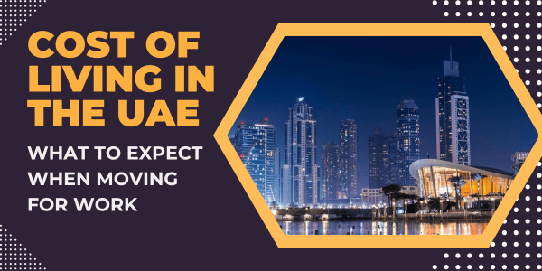 Cost of Living in the UAE: What to Expect When Moving for Work