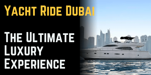 Yacht Ride Dubai: The Ultimate Luxury Experience