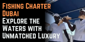 Fishing Charter Dubai: Explore the Waters with Unmatched Luxury