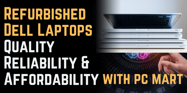 Refurbished Dell Laptops: Quality, Reliability, and Affordability with PC Mart