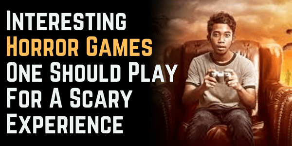 Interesting Horror Games One Should Play For A Scary Experience