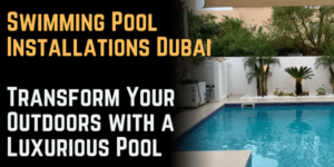 Swimming Pool Installations Dubai: Transform Your Outdoors with a Luxurious Pool