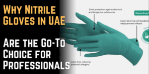 Why Nitrile Gloves in UAE Are the Go-To Choice for Professionals