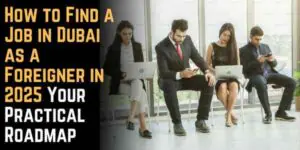 How to Find a Job in Dubai as a Foreigner in 2025: Your Practical Roadmap