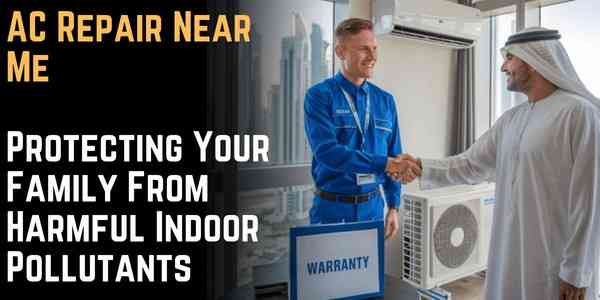 AC Repair Near Me: Protecting Your Family From Harmful Indoor Pollutants