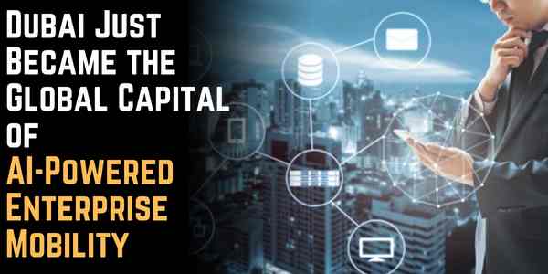 Dubai Just Became the Global Capital of AI-Powered Enterprise Mobility