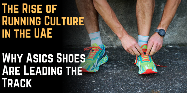 The Rise of Running Culture in the UAE: Why Asics Shoes Are Leading the Track