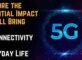 Explore the Potential Impact 5G Will Bring to Connectivity and Everyday Life