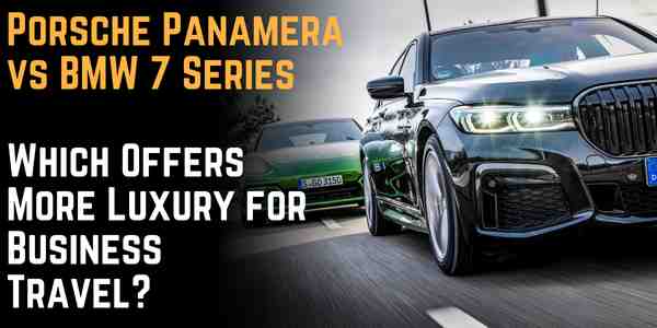 Porsche Panamera vs BMW 7 Series: Which Offers More Luxury for Business Travel?