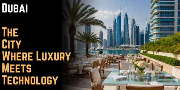 Dubai: The City Where Luxury Meets Technology