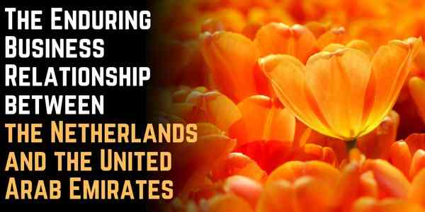 The Enduring Business Relationship between the Netherlands and the United Arab Emirates