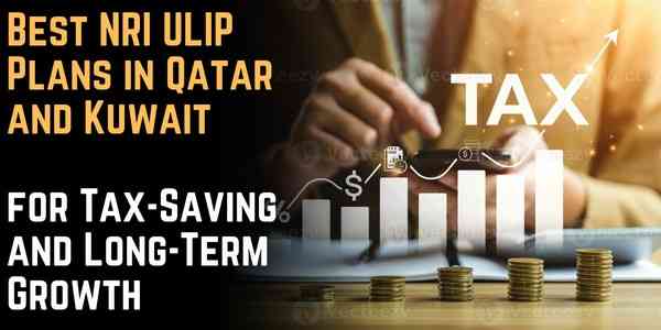 Best NRI ULIP Plans in Qatar and Kuwait for Tax-Saving and Long-Term Growth