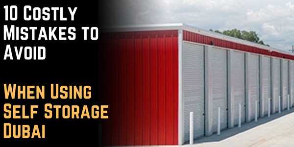 10 Costly Mistakes to Avoid When Using Self Storage Dubai (And How to Fix Them)