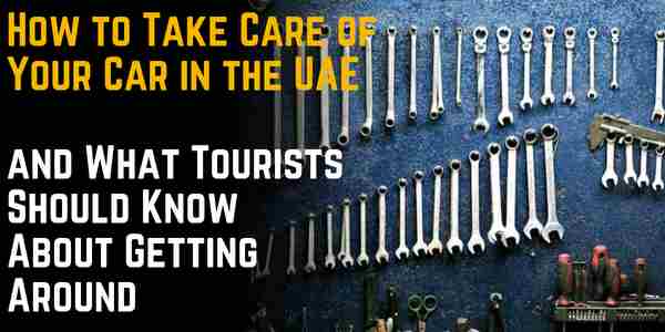 How to Take Care of Your Car in the UAE and What Tourists Should Know About Getting Around