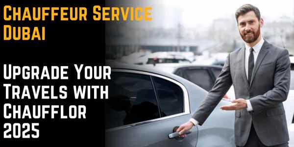 Chauffeur Service Dubai –Upgrade Your Travels with Chaufflor 2025
