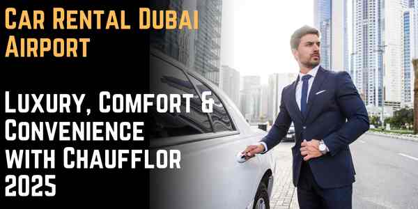 Car Rental Dubai Airport – Luxury, Comfort & Convenience with Chaufflor 2025
