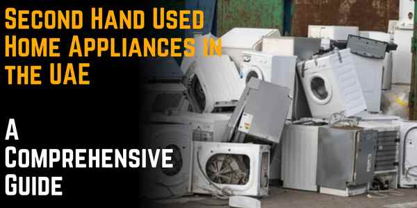 Second Hand Used Home Appliances in the UAE: A Comprehensive Guide