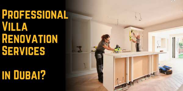 How Can You Perfectly Transform Your Place with the Help of Professional Villa Renovation Services in Dubai?