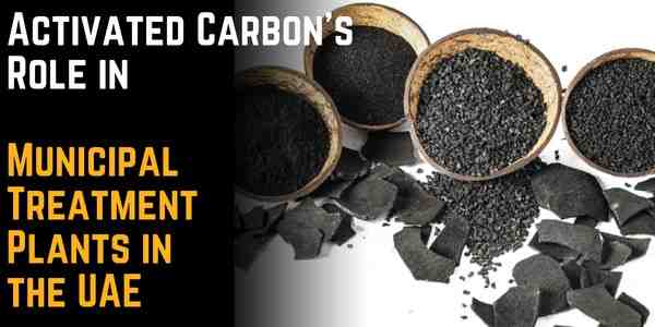 Activated Carbon’s Role in Municipal Treatment Plants in the UAE