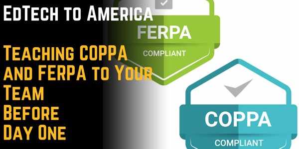 EdTech to America: Teaching COPPA and FERPA to Your Team Before Day One
