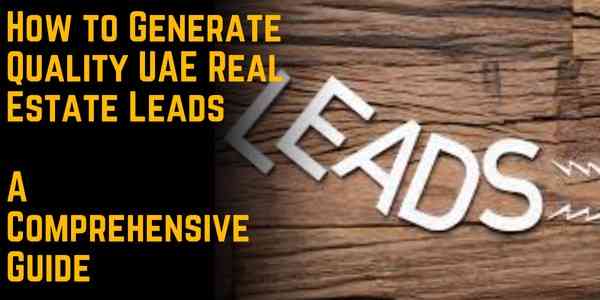 How to Generate Quality UAE Real Estate Leads: A Comprehensive Guide