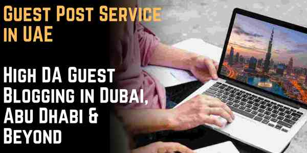 Guest Post Service in UAE – High DA Guest Blogging in Dubai, Abu Dhabi & Beyond