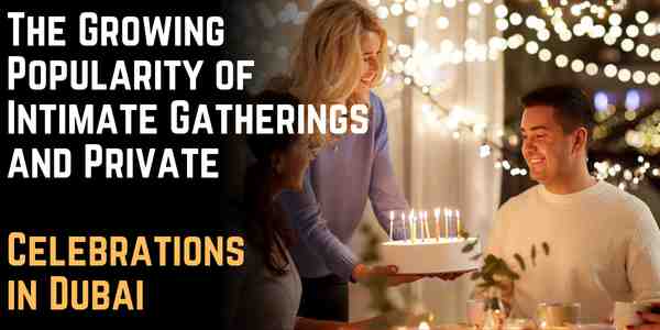 The Growing Popularity of Intimate Gatherings and Private Celebrations in Dubai