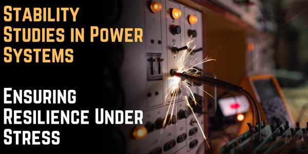 Power System Stability Studies: How to Ensure Grid Resilience