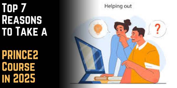 Top 7 Reasons to Take a PRINCE2 Course in 2025