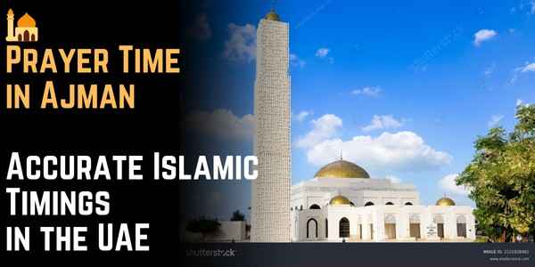 🕌 Prayer Time in Ajman – Accurate Islamic Timings in the UAE