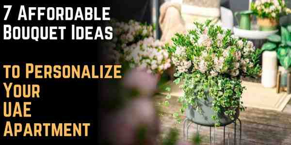 7 Affordable Bouquet Ideas to Personalize Your UAE Apartment