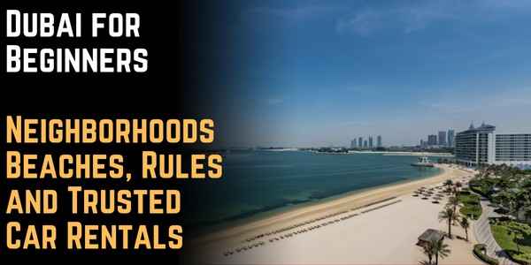 Dubai for Beginners: Neighborhoods, Beaches, Rules — and Trusted Car Rentals
