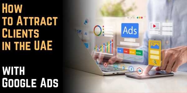How to Attract Clients in the UAE with Google Ads