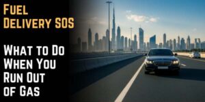 Emergency Fuel Delivery Dubai Safety Steps & Fast Help