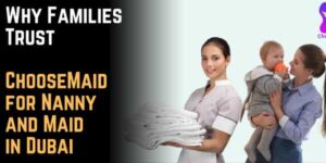 Why Families Trust ChooseMaid for Nanny and Maid in Dubai
