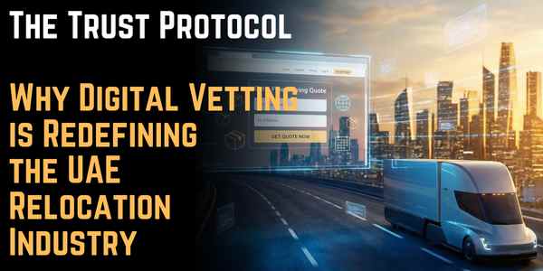 The Trust Protocol: Why Digital Vetting is Redefining the UAE Relocation Industry