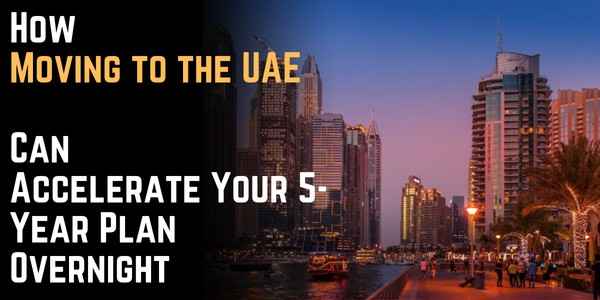 How Moving to the UAE Can Accelerate Your 5-Year Plan Overnight