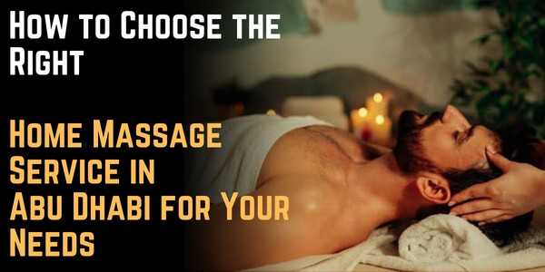 How to Choose the Right Home Massage Service in Abu Dhabi for Your Needs