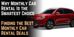 Why Monthly Car Rental Is the Smartest Choice: Finding the Best Monthly Car Rental Deals