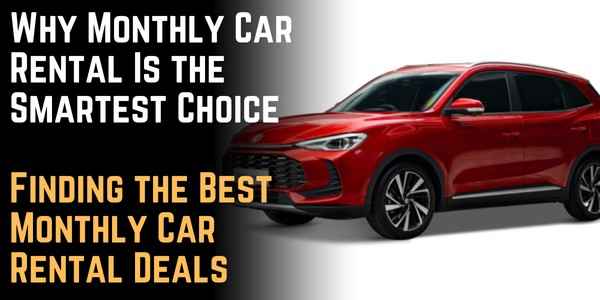 Why Monthly Car Rental Is the Smartest Choice: Finding the Best Monthly Car Rental Deals