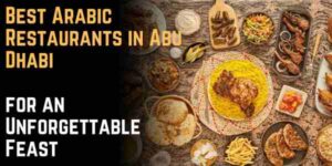 Best Arabic Restaurants in Abu Dhabi for an Unforgettable Feast
