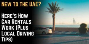 New to the UAE? Here's How Car Rentals Work (Plus Local Driving Tips)