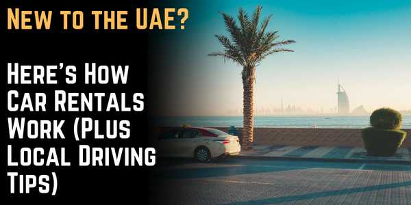 New to the UAE? Here's How Car Rentals Work (Plus Local Driving Tips)