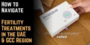 How to Navigate Fertility Treatments in the UAE & GCC Region